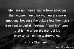 immune from emotions than women; we think women are more emotional ...