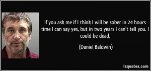 ... -time-i-can-say-yes-but-in-two-years-i-can-t-daniel-baldwin-10730.jpg