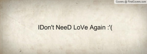 IDon't NeeD LoVe Again Profile Facebook Covers