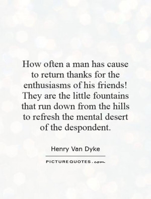 How often a man has cause to return thanks for the enthusiasms of his ...