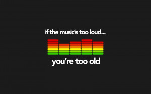 Music If the music is too loud...