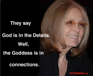 steinem Gloria Steinem quote The Goddess is in the connections women ...