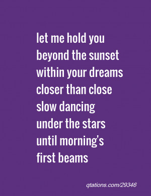 let me hold you beyond the sunset within your dreams closer than close ...
