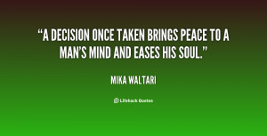 decision once taken brings peace to a man's mind and eases his soul ...