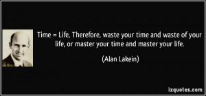 Time = Life, Therefore, waste your time and waste of your life, or ...