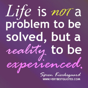 Life quotes - Life is not a problem to be solved, but a reality to be ...