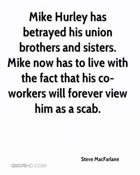 Mike Hurley has betrayed his union brothers and sisters. Mike now has ...