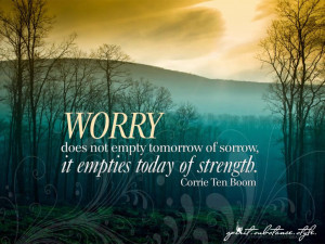 Worry does not empty tomorrow of its sorrow ; it empties today of its ...