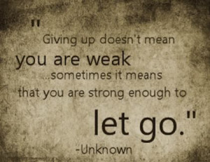 Giving Up Doesn't Mean You Are Weak.....