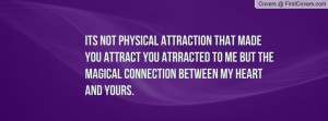 Its not physical attraction that made you attract you atrracted to me ...