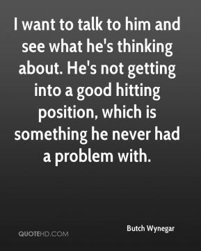 Butch Wynegar - I want to talk to him and see what he's thinking about ...