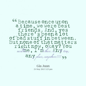 Quotes Picture: because once upon a time, we were best friends and ...