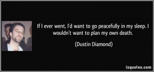 ... peacefully in my sleep. I wouldn't want to plan my own death. - Dustin