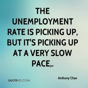 Anthony Chan - The unemployment rate is picking up, but it's picking ...