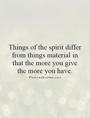 ... material in that the more you give the more you have. Picture Quote #1