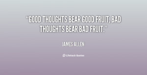 Good thoughts bear good fruit, bad thoughts bear bad fruit.”