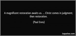 ... restoration awaits us. … Christ comes in judgment; then restoration