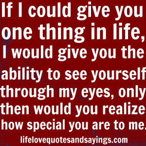 If I could give you one thing in life, I would give you the ability to ...