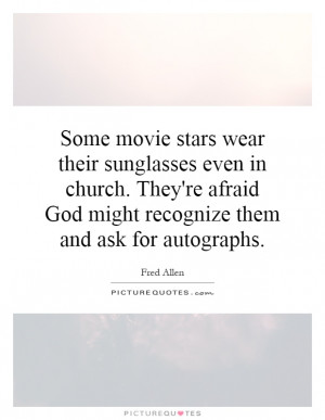 Some movie stars wear their sunglasses even in church. They're afraid ...