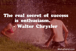 the real secret of success is enthusiasm walter chrysler