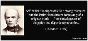 Self-denial is indispensable to a strong character, and the loftiest ...