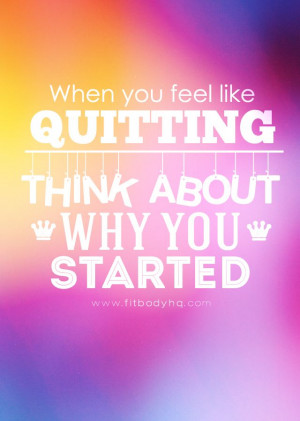 ... www.fitbodyhq.com/motivation/quotes/feel-like-quitting-think-started