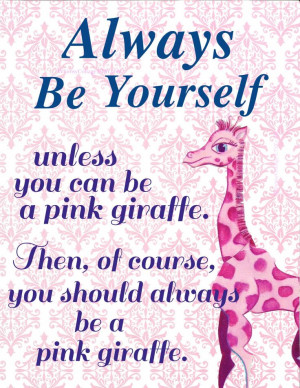 ... pink giraffe. Then, of course, you should always be a Pink Giraffe
