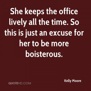 ... So This Is Just An Excuse For Her To Be More Boisterous. - Kelly Moore