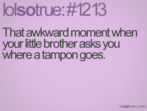 That awkward moment when your little brother asks you where a tampon ...