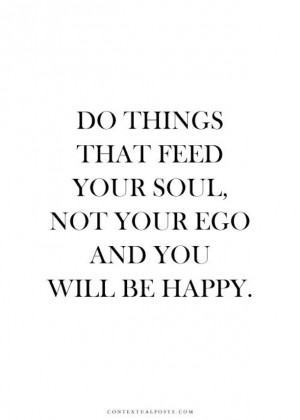 Do-things-that-feed-your-soul-not-your-ego-and-you-will-be-happy.jpg