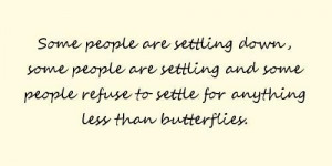 refuse to settle for anything less than butterflies