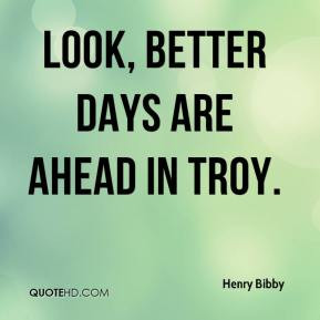 Henry Bibby - Look, better days are ahead in Troy.