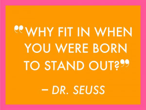 Why fit in when you were born to stand out
