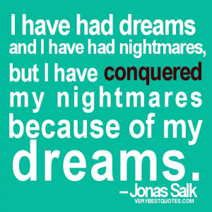 Motivational quotes - I have had dreams and I have had nightmares, but ...