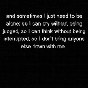 ... being judged, so I can think without being interrupted, so I don't
