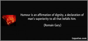 ... of man's superiority to all that befalls him. - Romain Gary