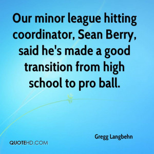 Our minor league hitting coordinator, Sean Berry, said he's made a ...
