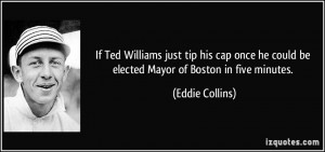 ... he could be elected Mayor of Boston in five minutes. - Eddie Collins