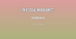 serial monogamist. - Paloma Faith at Lifehack Quotes