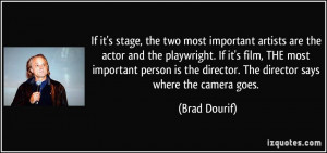 If it's stage, the two most important artists are the actor and the ...