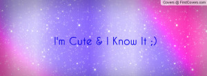 Cute & I Know It Profile Facebook Covers