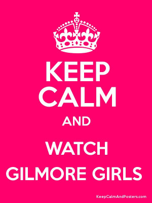Keep Calm and WATCH GILMORE GIRLS Poster