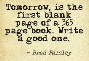 Tomorrow, is the first blank page of a 365 page book. Write a good one ...