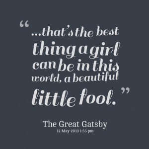 ... the best thing a girl can be in this world, a beautiful little fool
