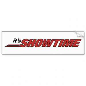 It's Showtime ~ Show Time Car Bumper Sticker