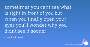what is right in front of you but when you finally open your eyes you ...