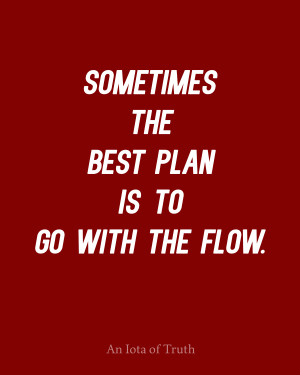 Sometimes the best plan is to go with the flow.