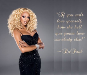 RuPaul If you cant love yourself how the hell you gonna love somebody ...