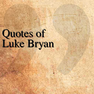 Quotes of Luke Bryan