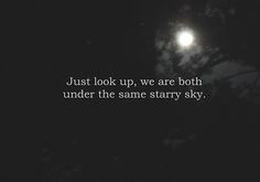 Quote: ”Just look up, we are both under the same starry sky ...